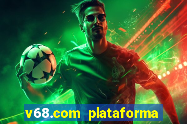 v68.com plataforma de jogos